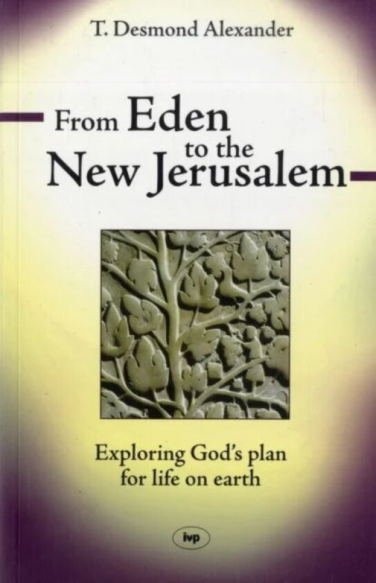 From Eden to the New Jerusalem av Dr T Desmond Alexander