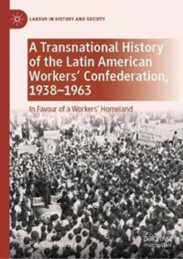A Transnational History of the Latin American Workers' Confederation, 1938–1963