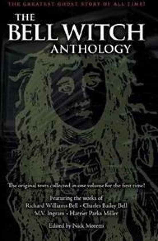 The Bell Witch Anthology: The Essential Texts of America's Most Famous Ghost Story