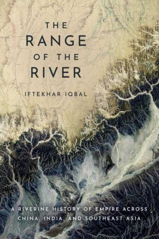 The Range of the River A Riverine History of Empire Across China, India, and Southeast Asia