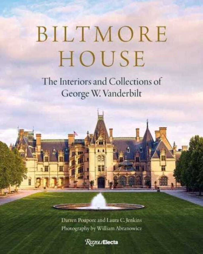 Biltmore House The Interiors and Collections of George W. Vanderbilt