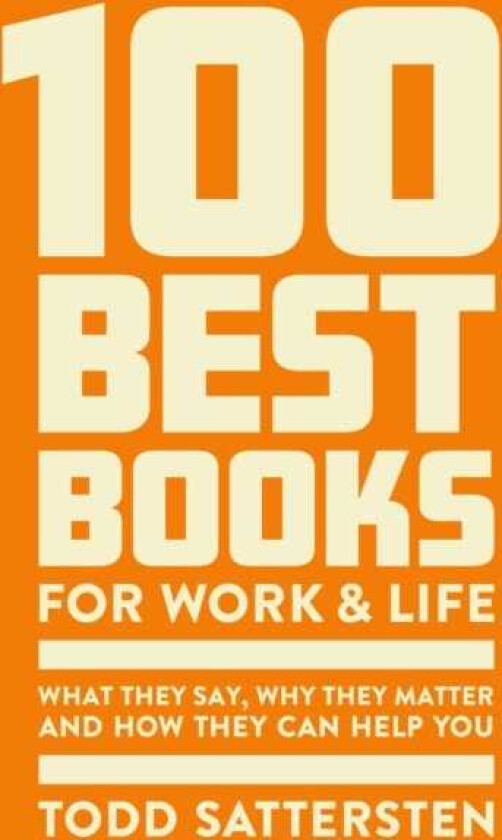 100 Best Books for Work and Life What They Say, Why They Matter and How They Can Help You