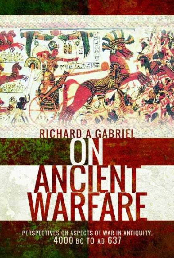 On Ancient Warfare Perspectives on Aspects of War in Antiquity 4000 BC to AD 637