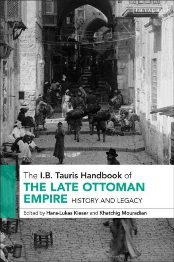 The I.B. Tauris Handbook of the Late Ottoman Empire History and Legacy