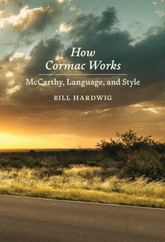 How Cormac Works McCarthy, Language, and Style
