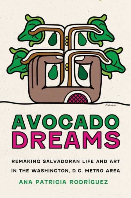 Avocado Dreams Remaking Salvadoran Life and Art in the Washington, D.C. Metro Area