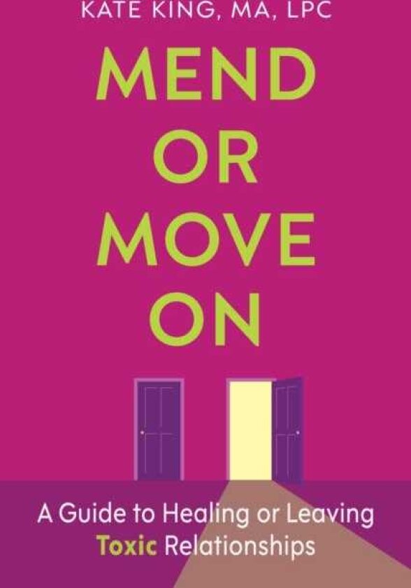 Mend or Move On A Guide to Healing or Leaving Toxic Relationships