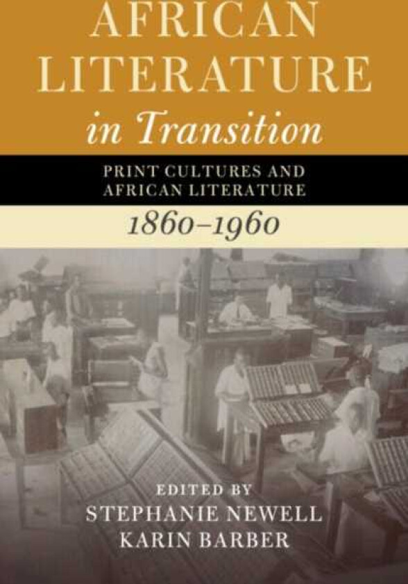 African Literature in Transition: Volume 3 Print Cultures and African Literature, 1860–1960