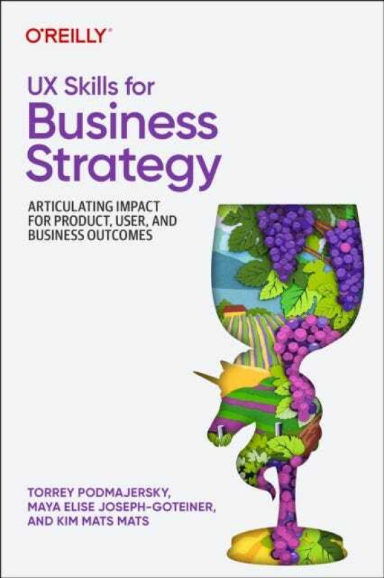 UX Skills for Business Strategy Articulating Impact for Product, User, and Business Outcomes