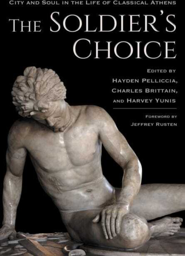 The Soldier's Choice City and Soul in the Life of Classical Athens