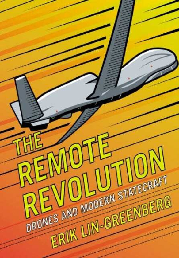 The Remote Revolution Drones and Modern Statecraft