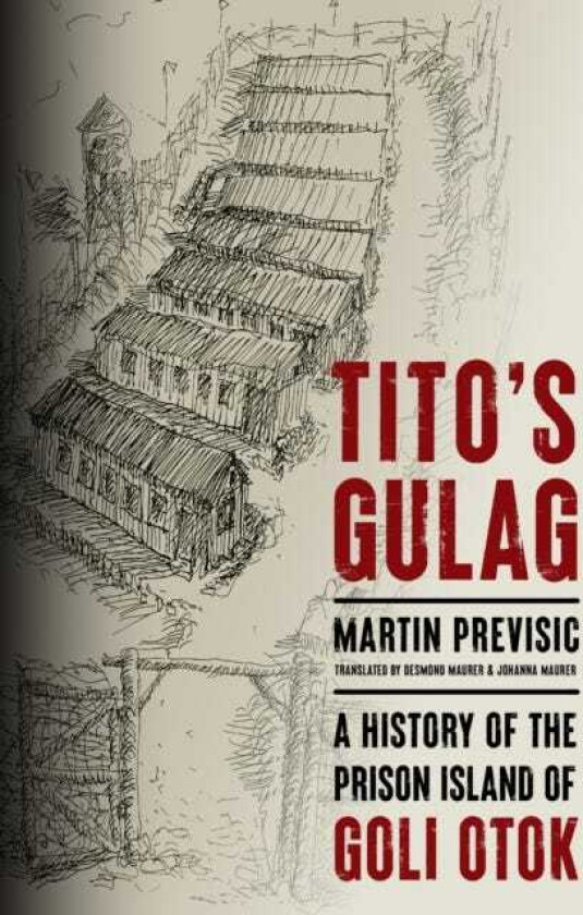 Tito's Gulag A History of the Prison Island of Goli Otok