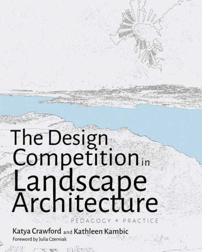 The Design Competition in Landscape Architecture Pedagogy and Practice