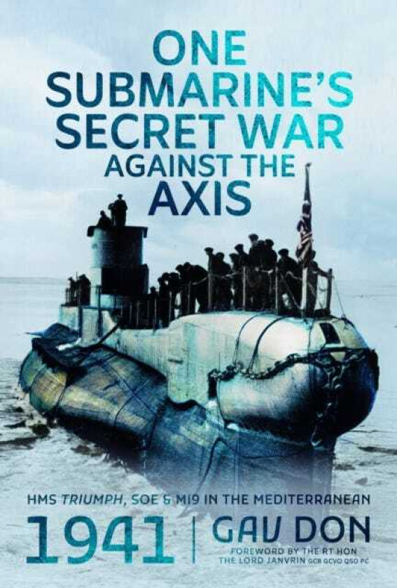 One Submarine's Secret War Against the Axis HMS Triumph, SOE and MI9 in the Mediterranean, 1941