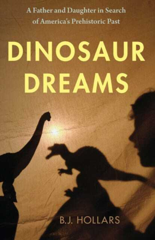 Dinosaur Dreams A Father and Daughter in Search of America's Prehistoric Past