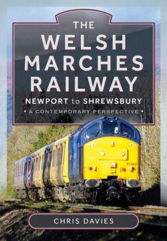 The Welsh Marches Railway Newport to Shrewsbury, A Contemporary Perspective