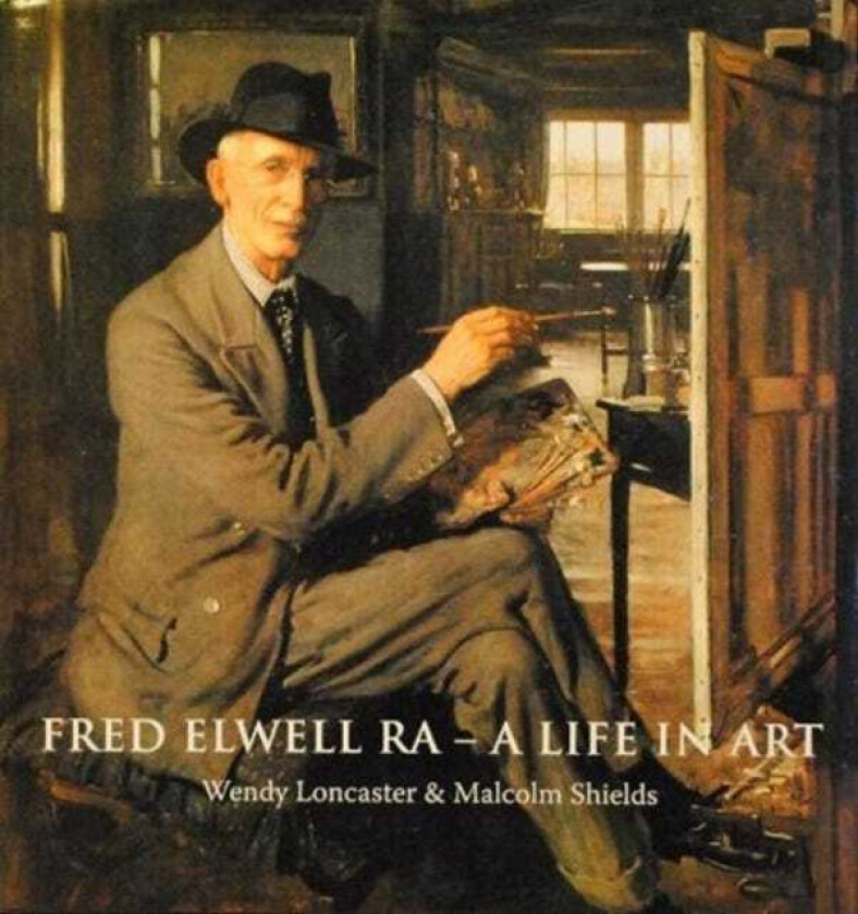 Fred Elwell R.A. a Life in Art A Perspective on a New Old Master