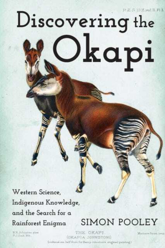 Discovering the Okapi Western Science, Indigenous Knowledge, and the Search for a Rainforest Enigma