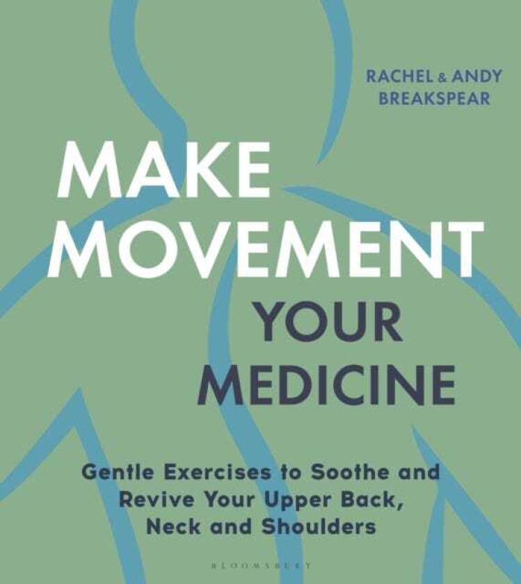 Make Movement Your Medicine Gentle Exercises to Soothe and Revive Your Upper Back, Neck and Shoulders