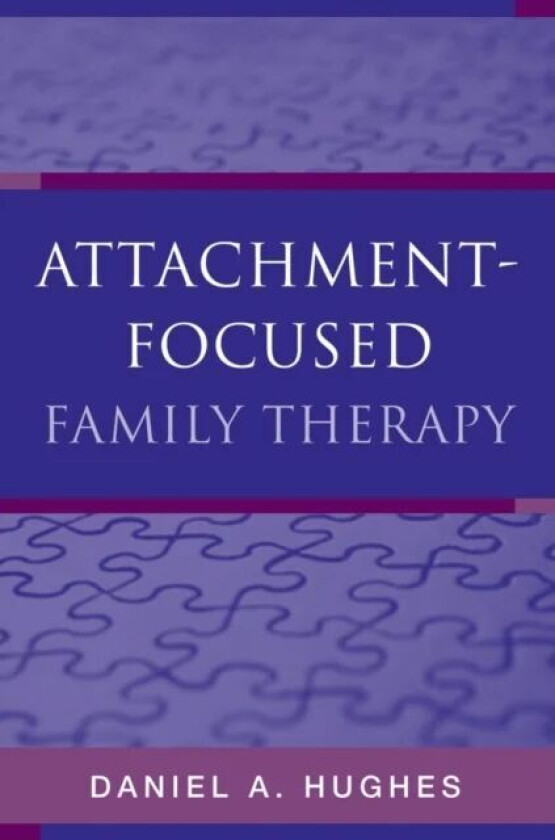 Attachment-Focused Family Therapy av Daniel A. (Dyadic Developmental Psychotherapy Institute) Hughes