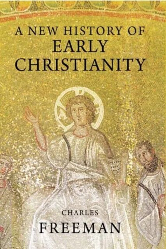 A New History of Early Christianity av Charles Freeman