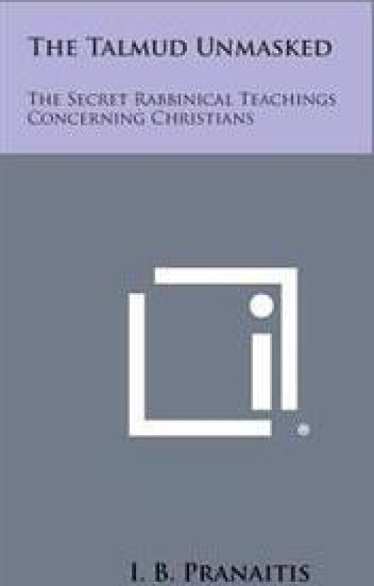 The Talmud Unmasked: The Secret Rabbinical Teachings Concerning Christians
