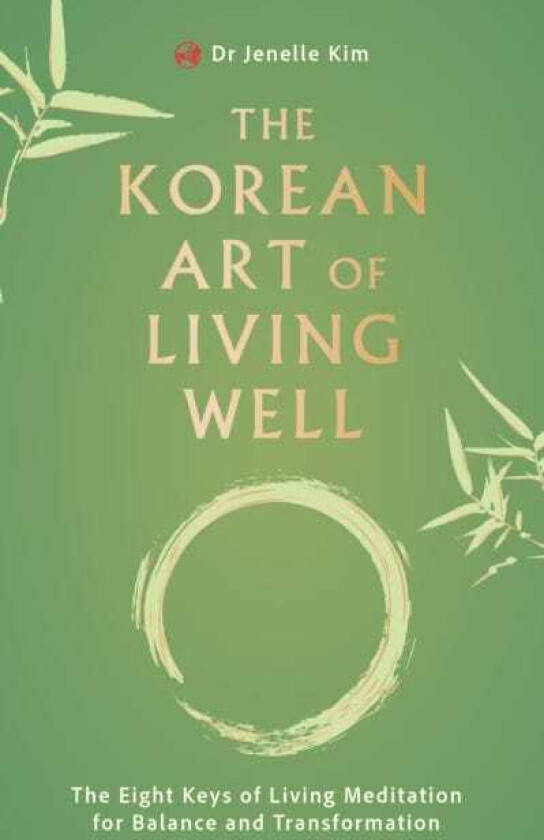 The Korean Art of Living Well The Eight Keys of Living Meditation for Balance and Transformation