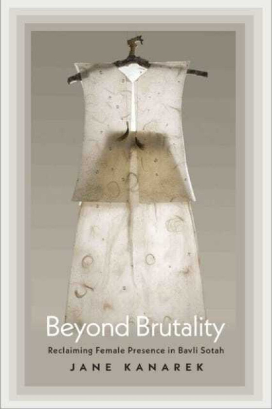Beyond Brutality Reclaiming Female Presence in Bavli Sotah