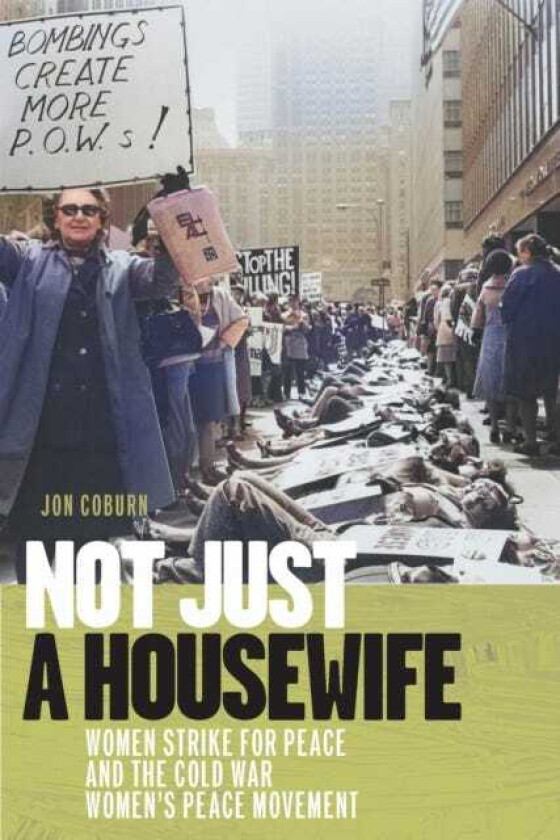 Not Just a Housewife Women Strike for Peace and the Cold War Women's Peace Movement