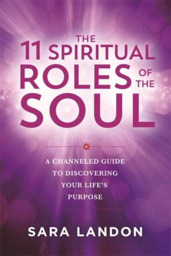 The 11 Spiritual Roles of the Soul A Channelled Guide to Discovering Your Life’s Purpose