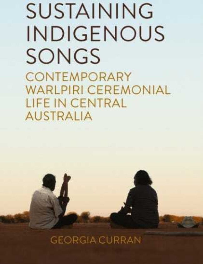 Sustaining Indigenous Songs Contemporary Warlpiri Ceremonial Life in Central Australia