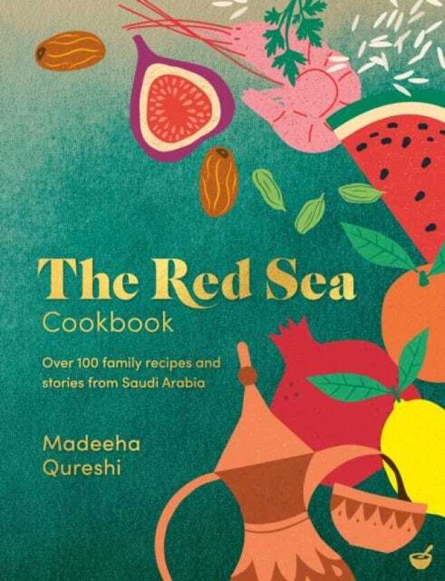 The Red Sea Cookbook Over 100 family recipes and stories from Saudi Arabia