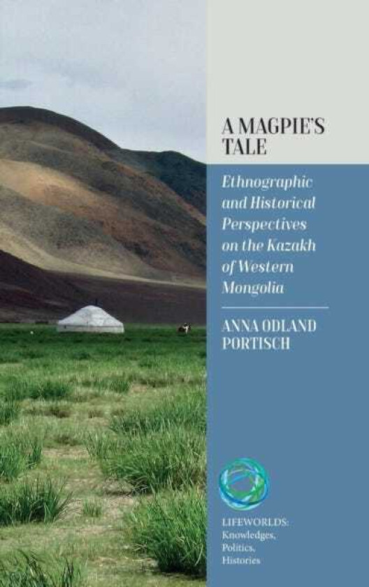 A Magpie’s Tale Ethnographic and Historical Perspectives on the Kazakh of Western Mongolia