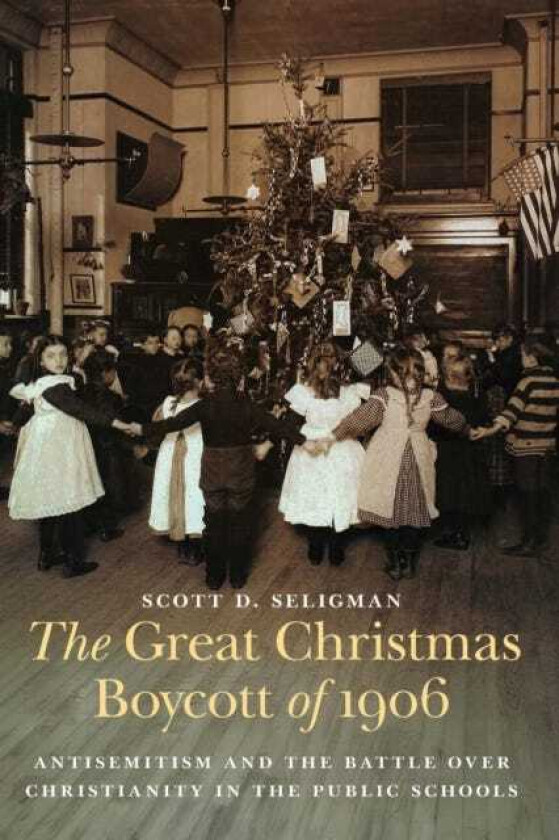 The Great Christmas Boycott of 1906 Antisemitism and the Battle Over Christianity in the Public Schools
