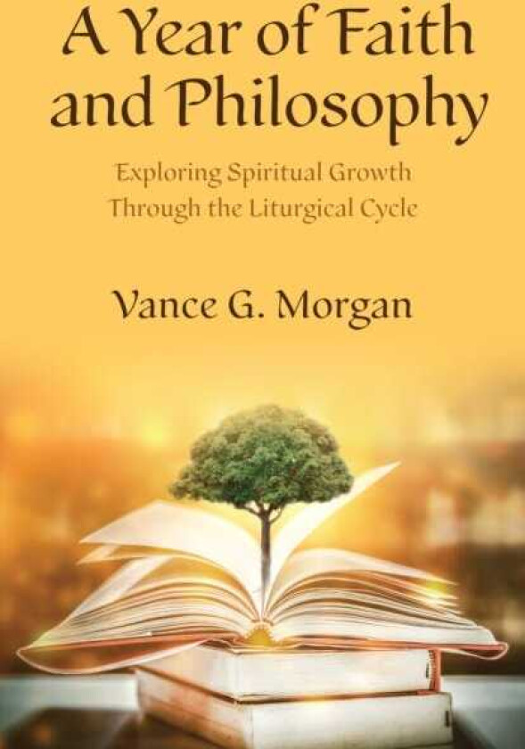 A Year of Faith and Philosophy Exploring Spiritual Growth Through the Liturgical Cycle