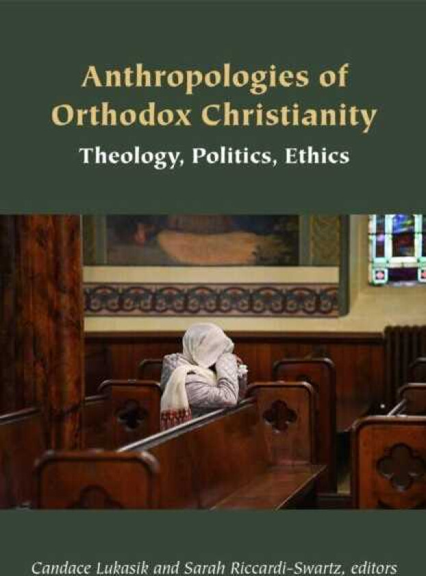 Anthropologies of Orthodox Christianity Theology, Politics, Ethics