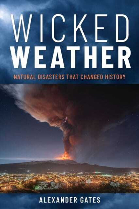 Wicked Weather Natural Disasters that Changed History