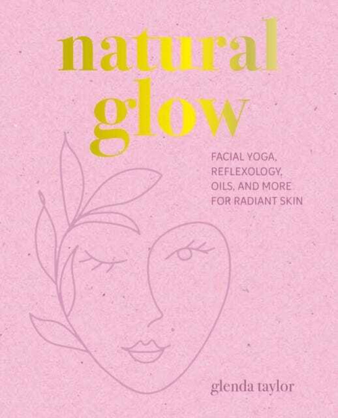 Natural Glow Facial Yoga, Reflexology, Oils, and More for Radiant Skin