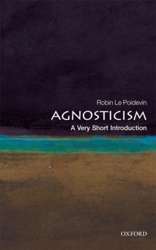 Agnosticism: A Very Short Introduction av Robin (Professor of Metaphysics Univ Le Poidevin