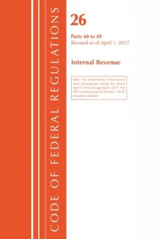 Code of Federal Regulations, Title 26 Internal Revenue 40-49, Revised as of April 1, 2017 av Office Of The Federal Register (U.S.)