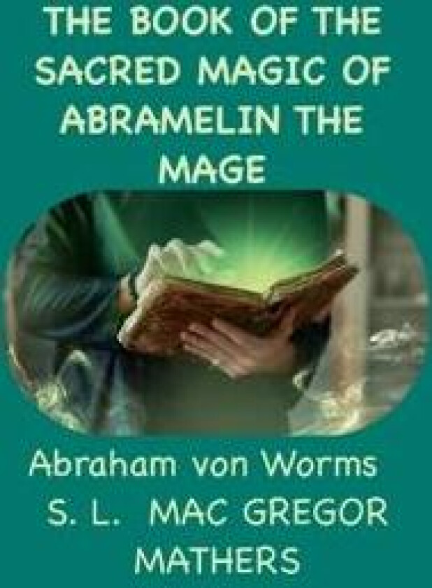 The Book Of The Sacred Magic Of Abramelin The Mage