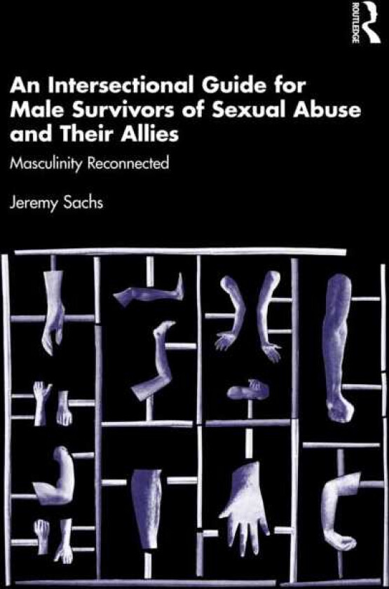 An Intersectional Guide for Male Survivors of Sexual Abuse and Their Allies Masculinity Reconnected