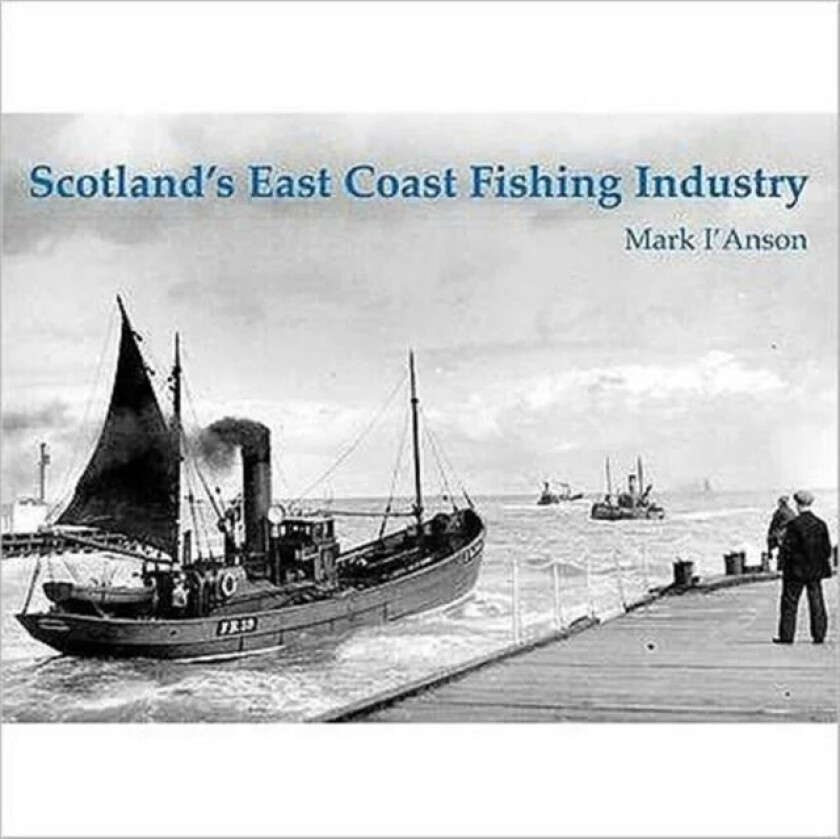 Scotland's East Coast Fishing Industry av Mark I'Anson