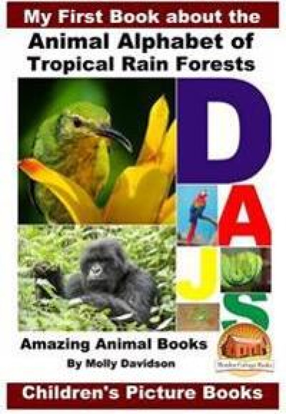 My First Book about the Animal Alphabet of Tropical Rain Forests - Amazing Animal Books - Children's Picture Books