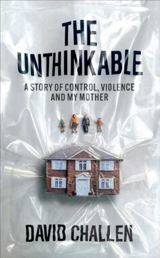 The Unthinkable A Story of Control, Violence and My Mother