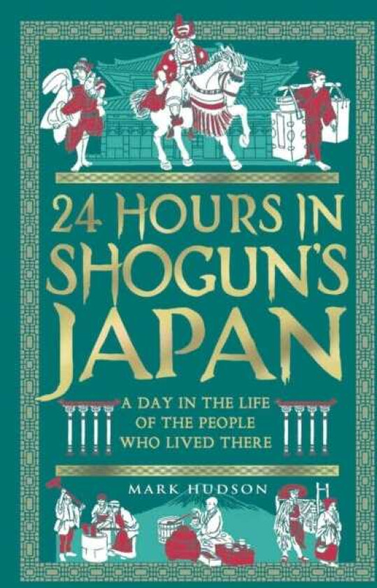 24 Hours in Shogun’s Japan A Day in the Life of the People Who Lived There