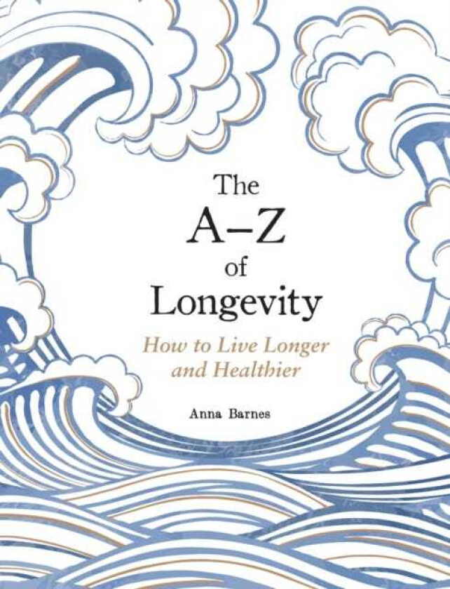 The AZ of Longevity How to Live a Longer, Healthier Life