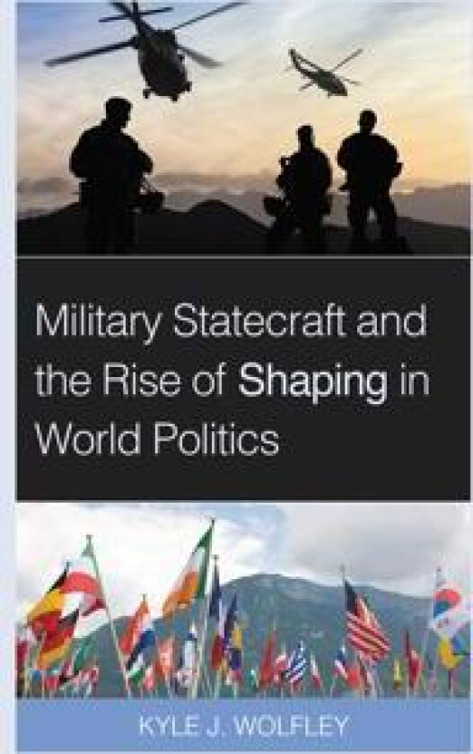 Military Statecraft and the Rise of Shaping in World Politics
