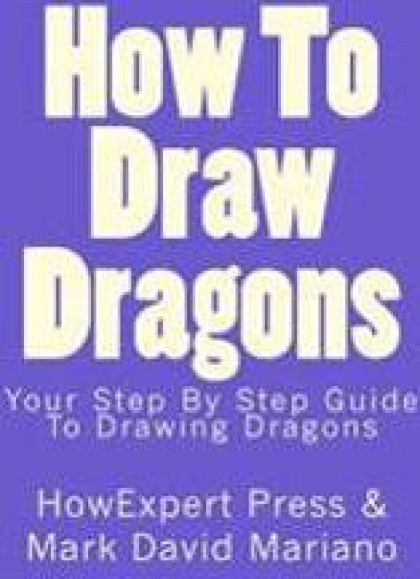 How to Draw Dragons: Your Step by Step Guide to Drawing Dragons
