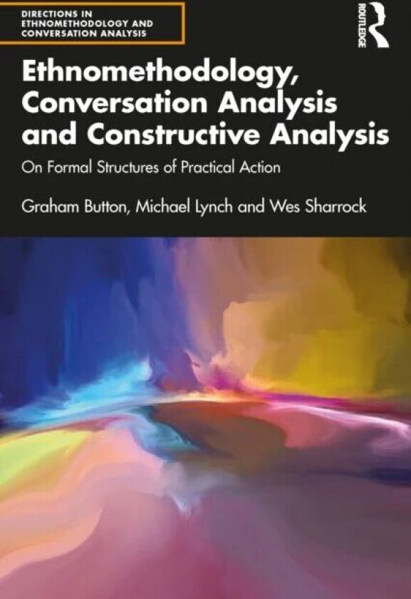 Ethnomethodology, Conversation Analysis and Constructive Analysis av Graham Button, Michael (Cornell University USA) Lynch, Wes (Manchester University